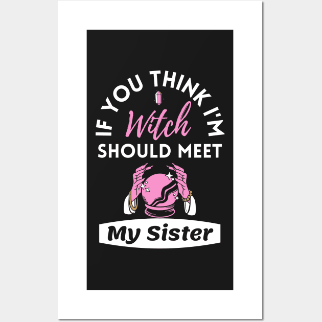 If You Think I'm Witch Should Meet My Sister Funny Halloween Wall Art by WhatsDax